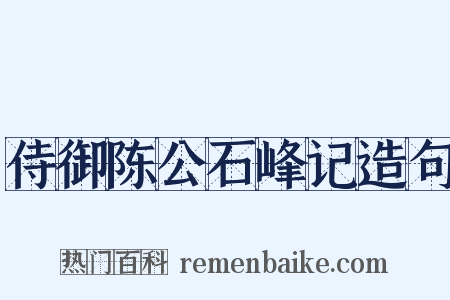 侍御陈公石峰记造句是什么意思的图片